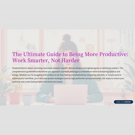 The Ultimate Guide to Being More Productive: Work Smarter, Not Harder